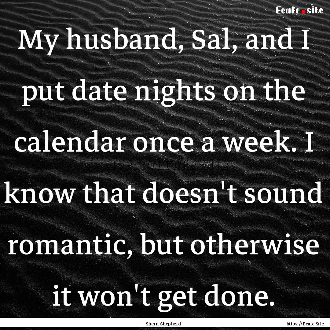 My husband, Sal, and I put date nights on.... : Quote by Sherri Shepherd