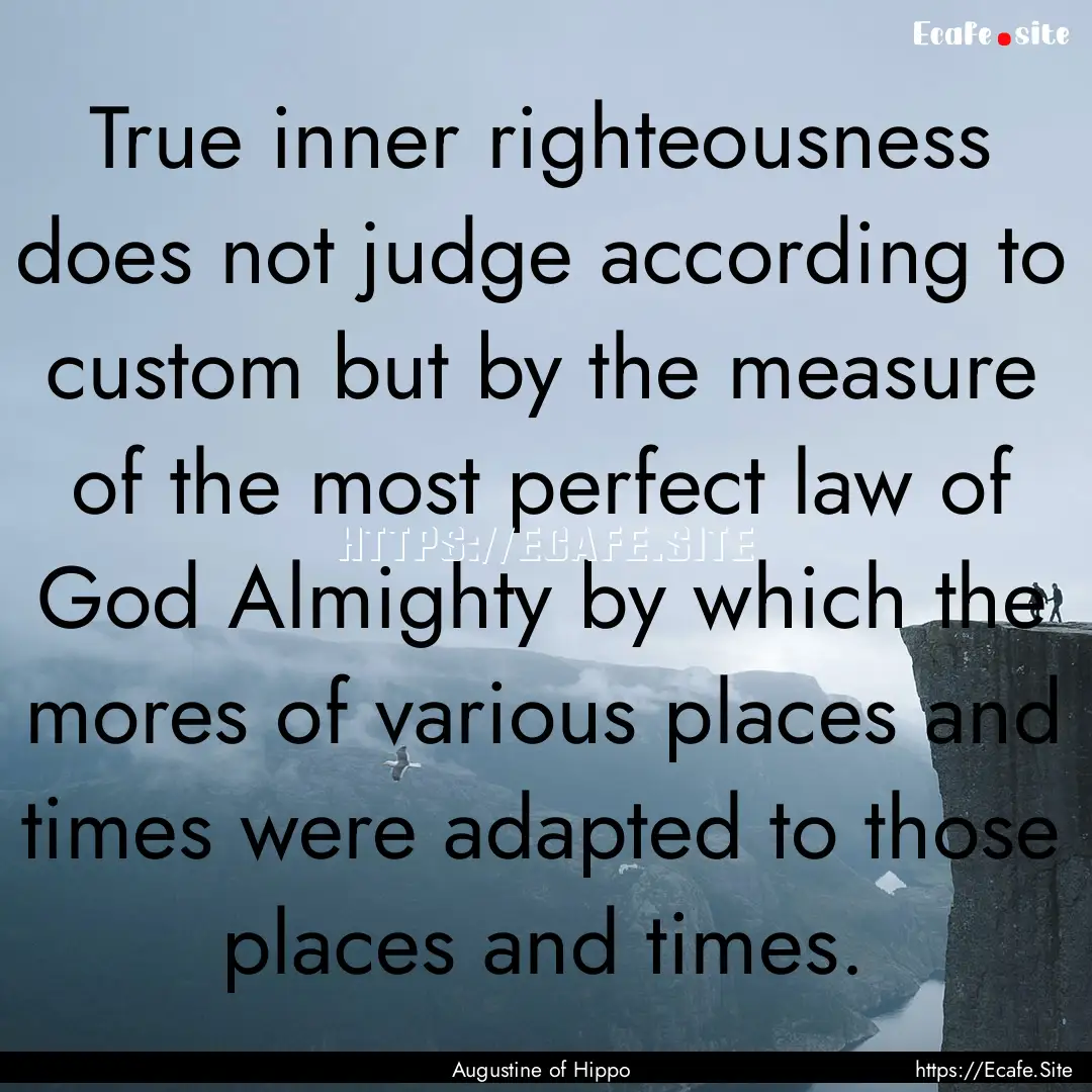 True inner righteousness does not judge according.... : Quote by Augustine of Hippo