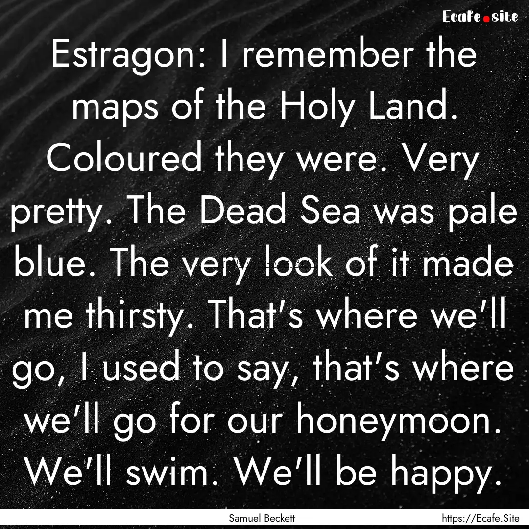 Estragon: I remember the maps of the Holy.... : Quote by Samuel Beckett