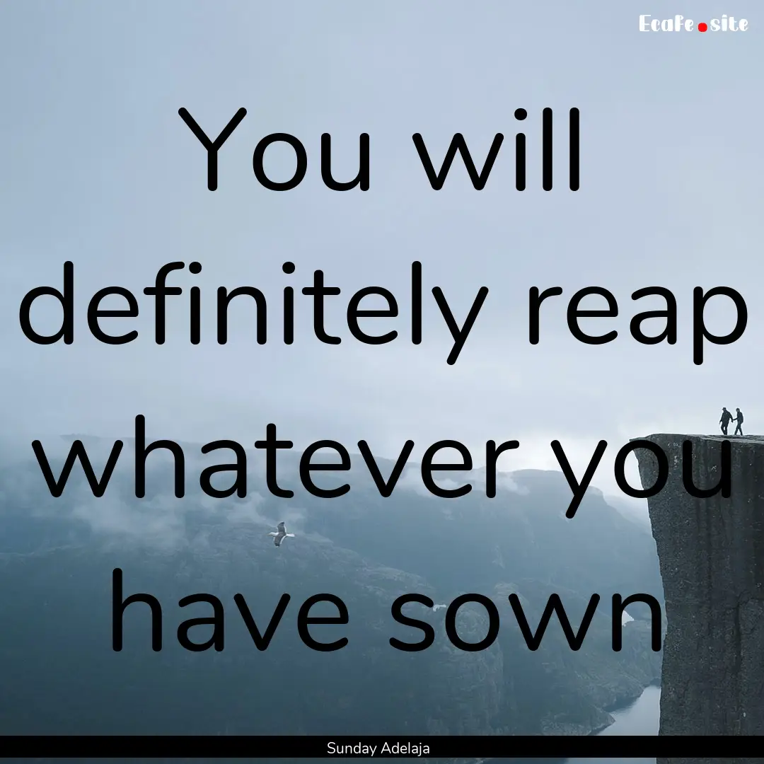 You will definitely reap whatever you have.... : Quote by Sunday Adelaja