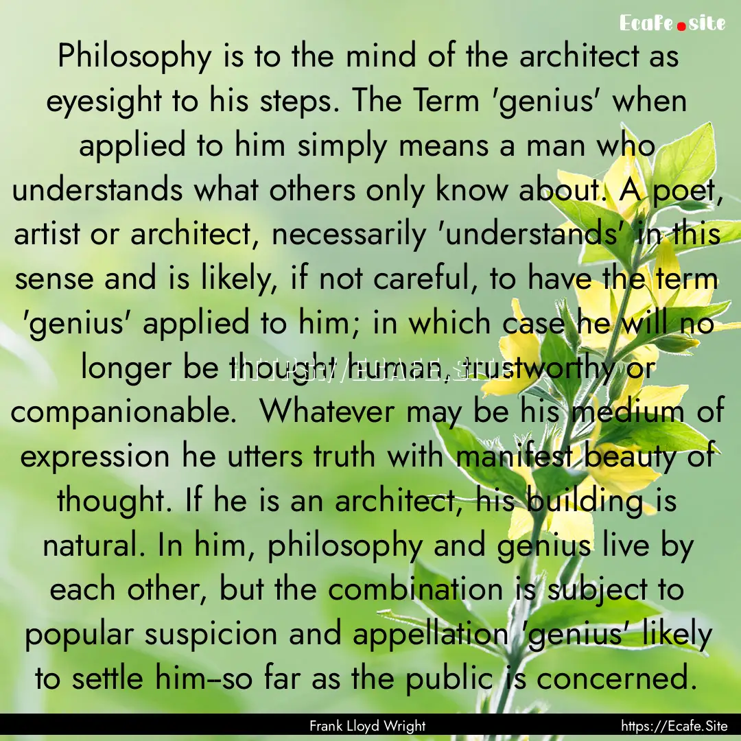 Philosophy is to the mind of the architect.... : Quote by Frank Lloyd Wright