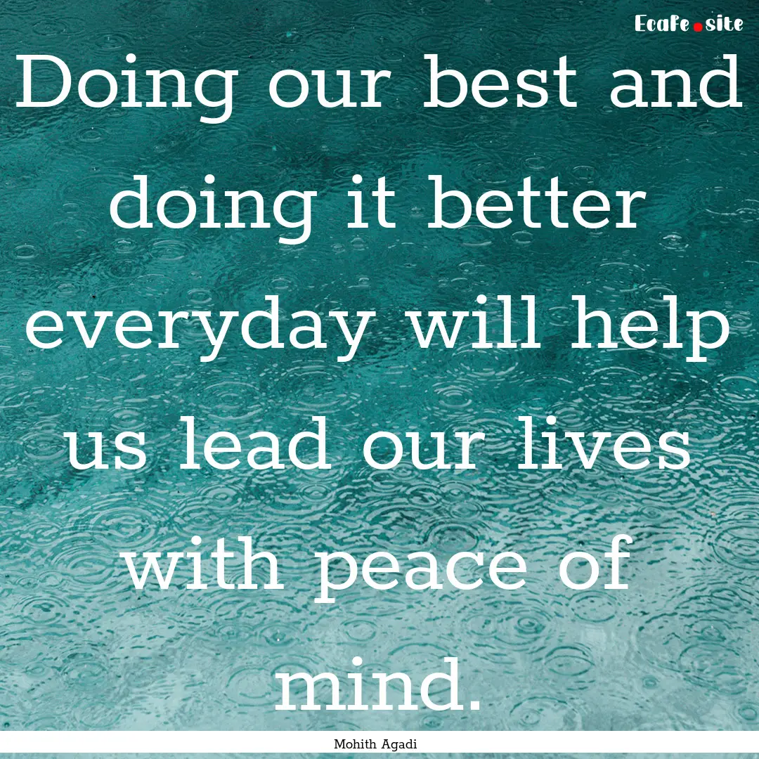 Doing our best and doing it better everyday.... : Quote by Mohith Agadi