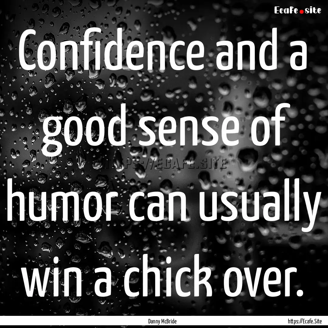 Confidence and a good sense of humor can.... : Quote by Danny McBride