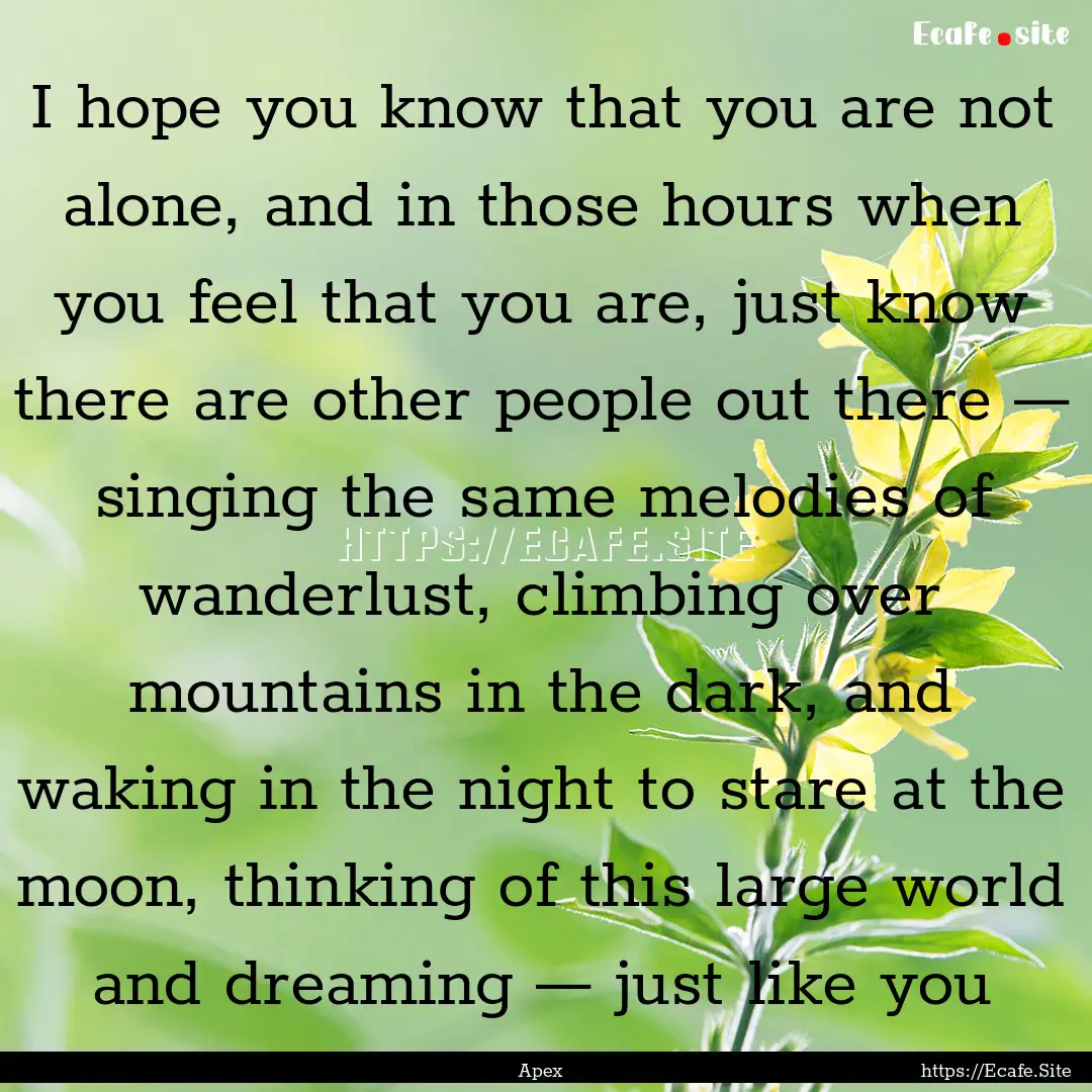 I hope you know that you are not alone, and.... : Quote by Apex