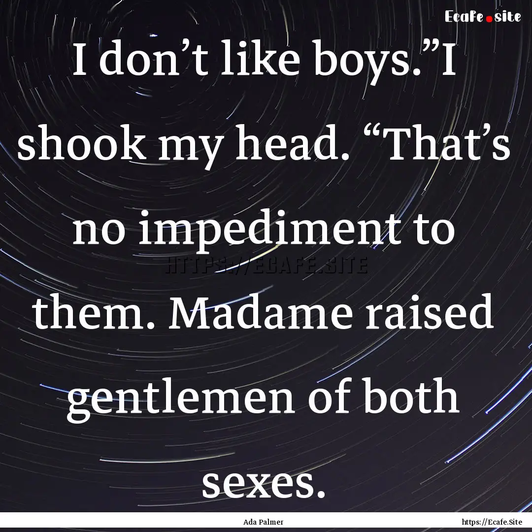 I don’t like boys.”I shook my head. “That’s.... : Quote by Ada Palmer