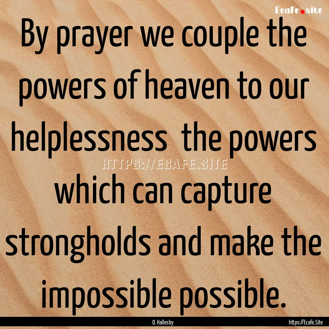 By prayer we couple the powers of heaven.... : Quote by O. Hallesby