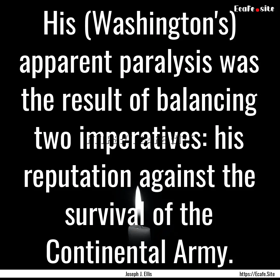 His (Washington's) apparent paralysis was.... : Quote by Joseph J. Ellis