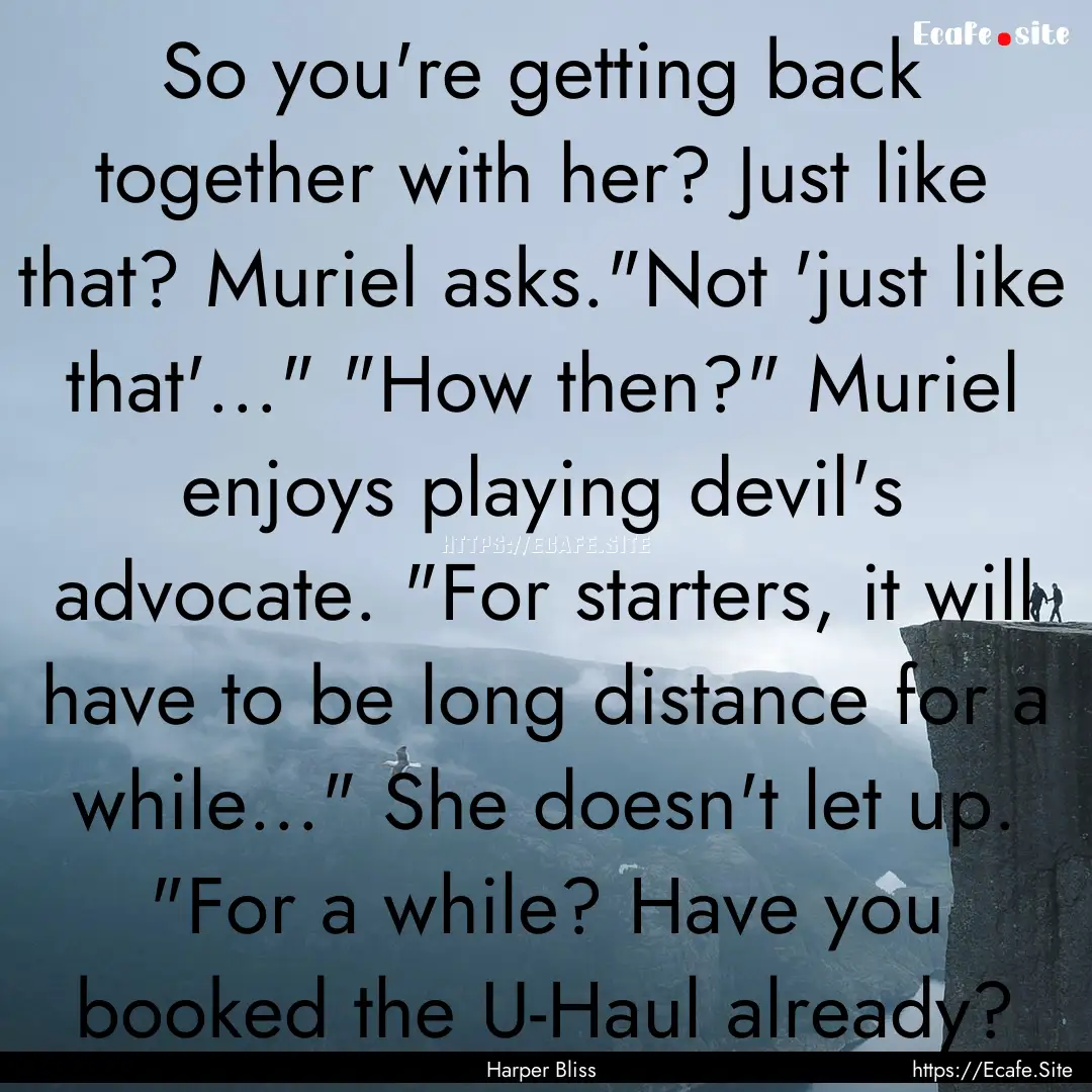 So you're getting back together with her?.... : Quote by Harper Bliss