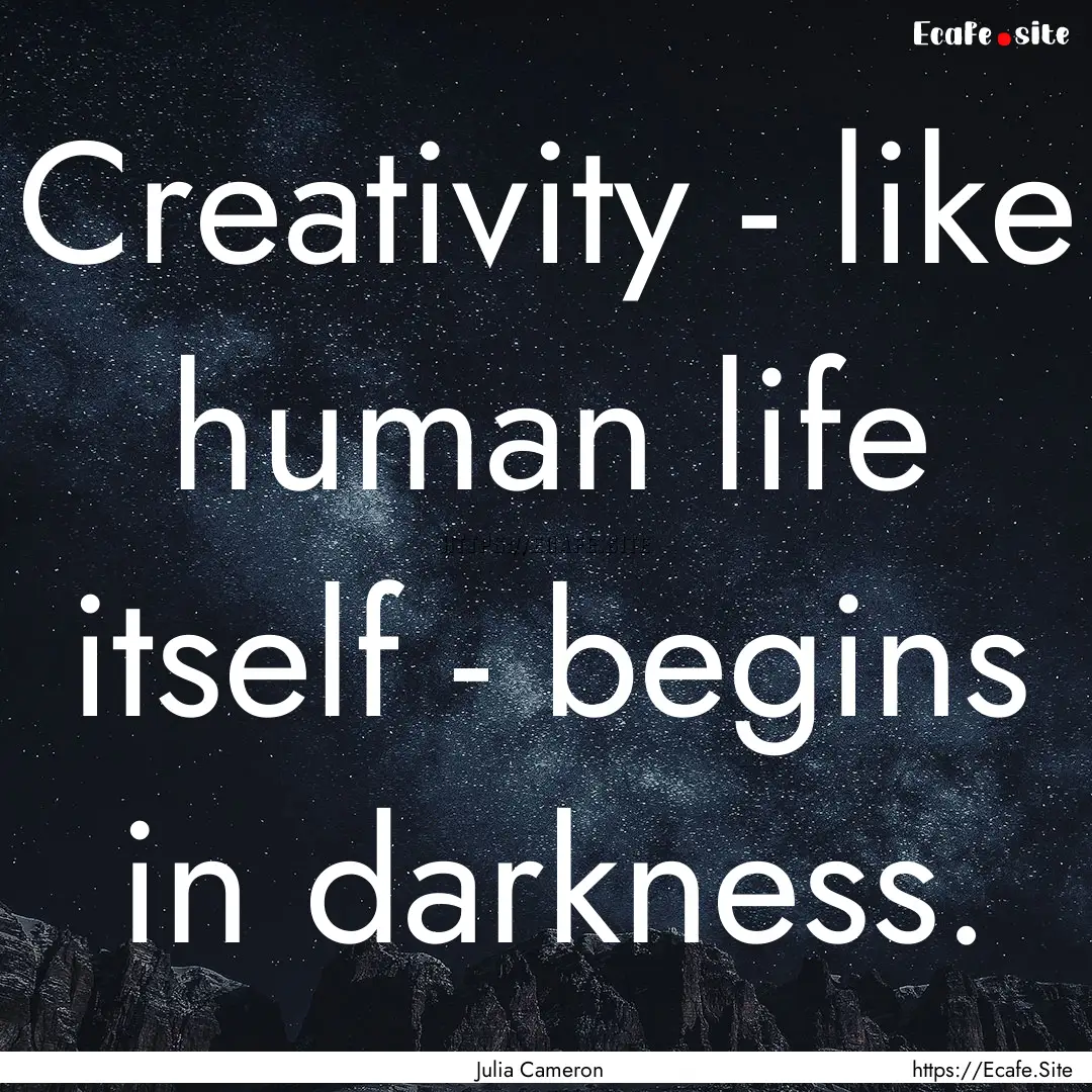 Creativity - like human life itself - begins.... : Quote by Julia Cameron