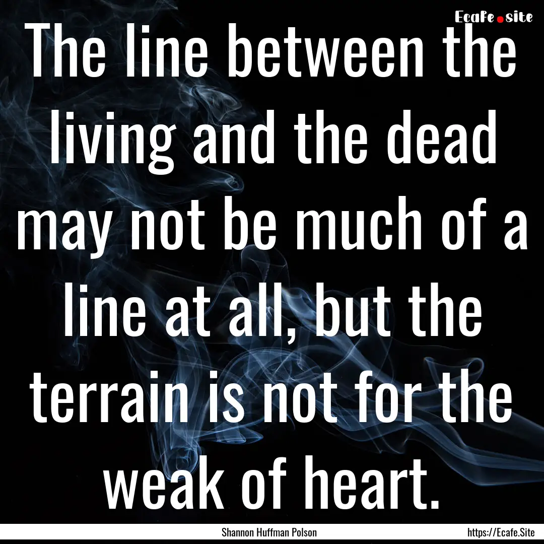 The line between the living and the dead.... : Quote by Shannon Huffman Polson