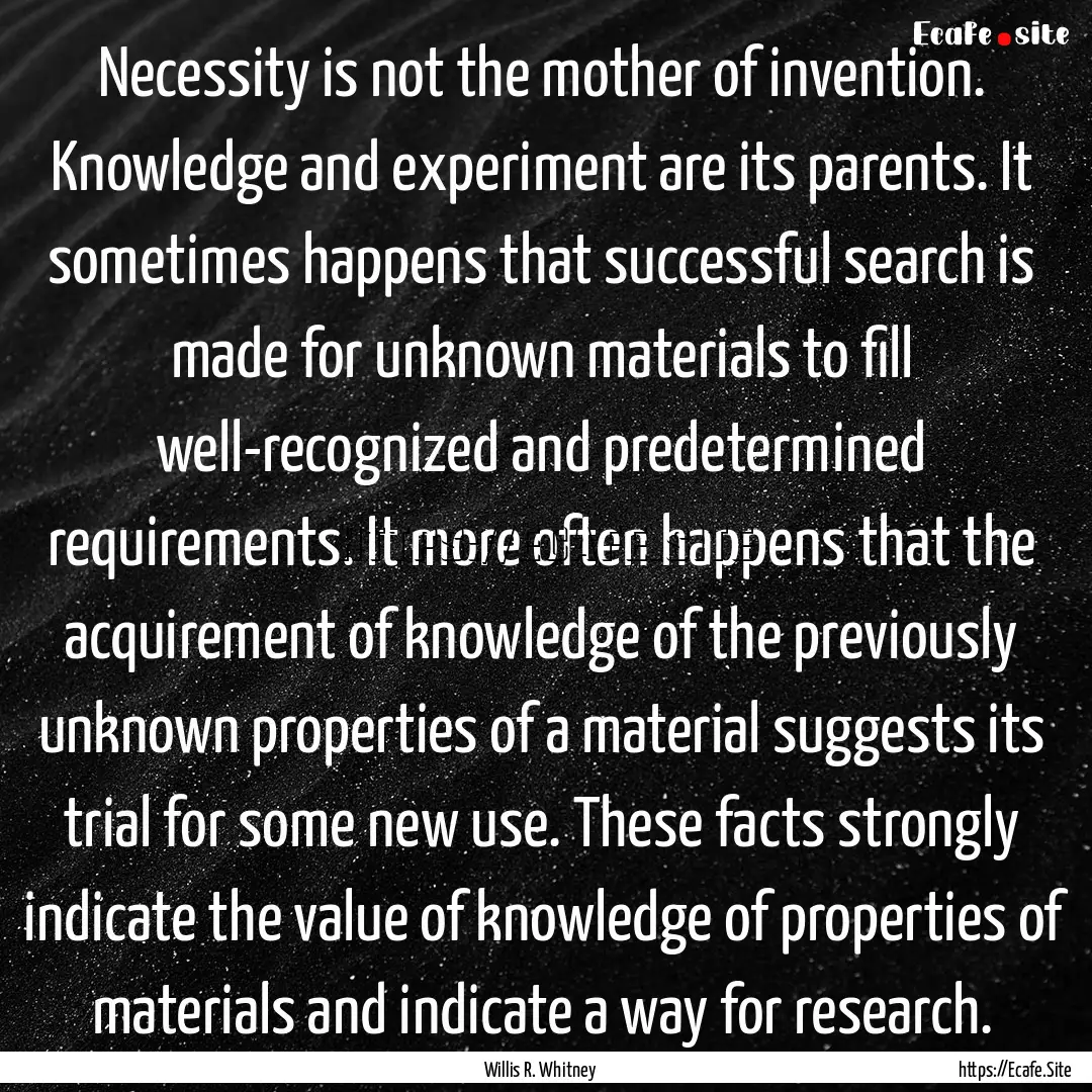 Necessity is not the mother of invention..... : Quote by Willis R. Whitney