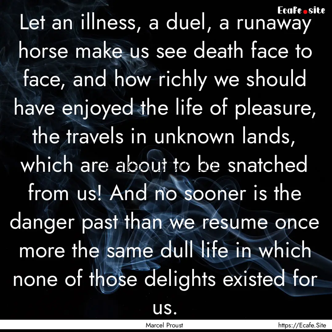 Let an illness, a duel, a runaway horse make.... : Quote by Marcel Proust