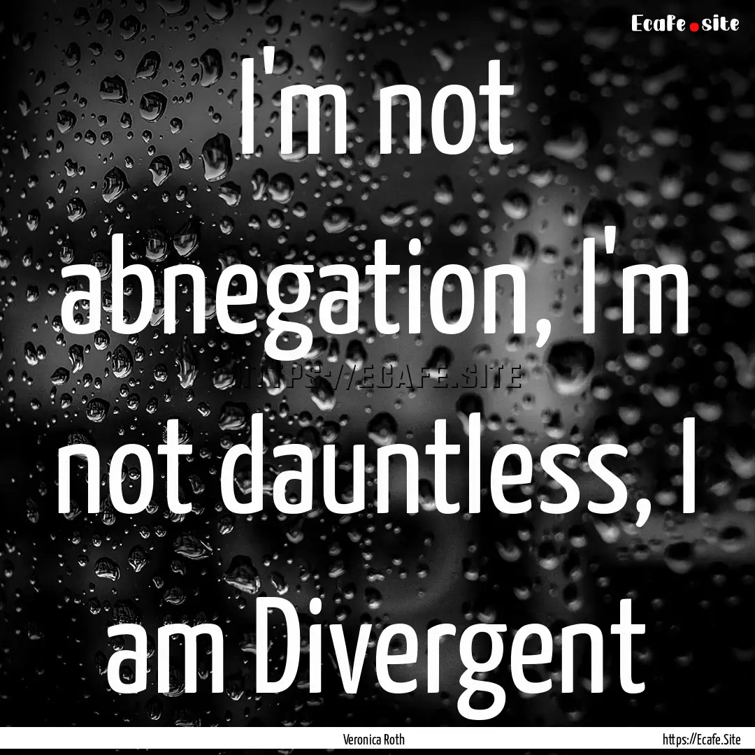 I'm not abnegation, I'm not dauntless, I.... : Quote by Veronica Roth