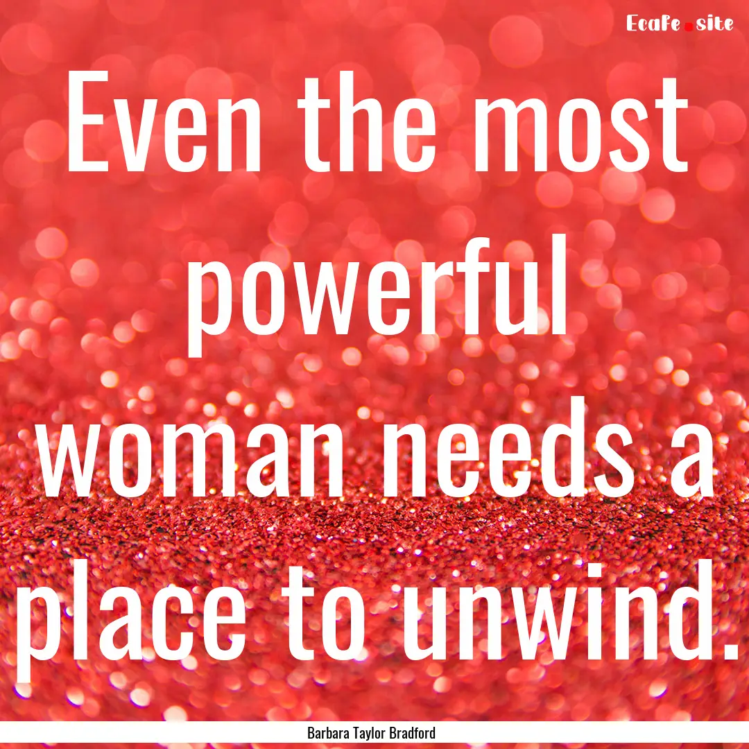 Even the most powerful woman needs a place.... : Quote by Barbara Taylor Bradford