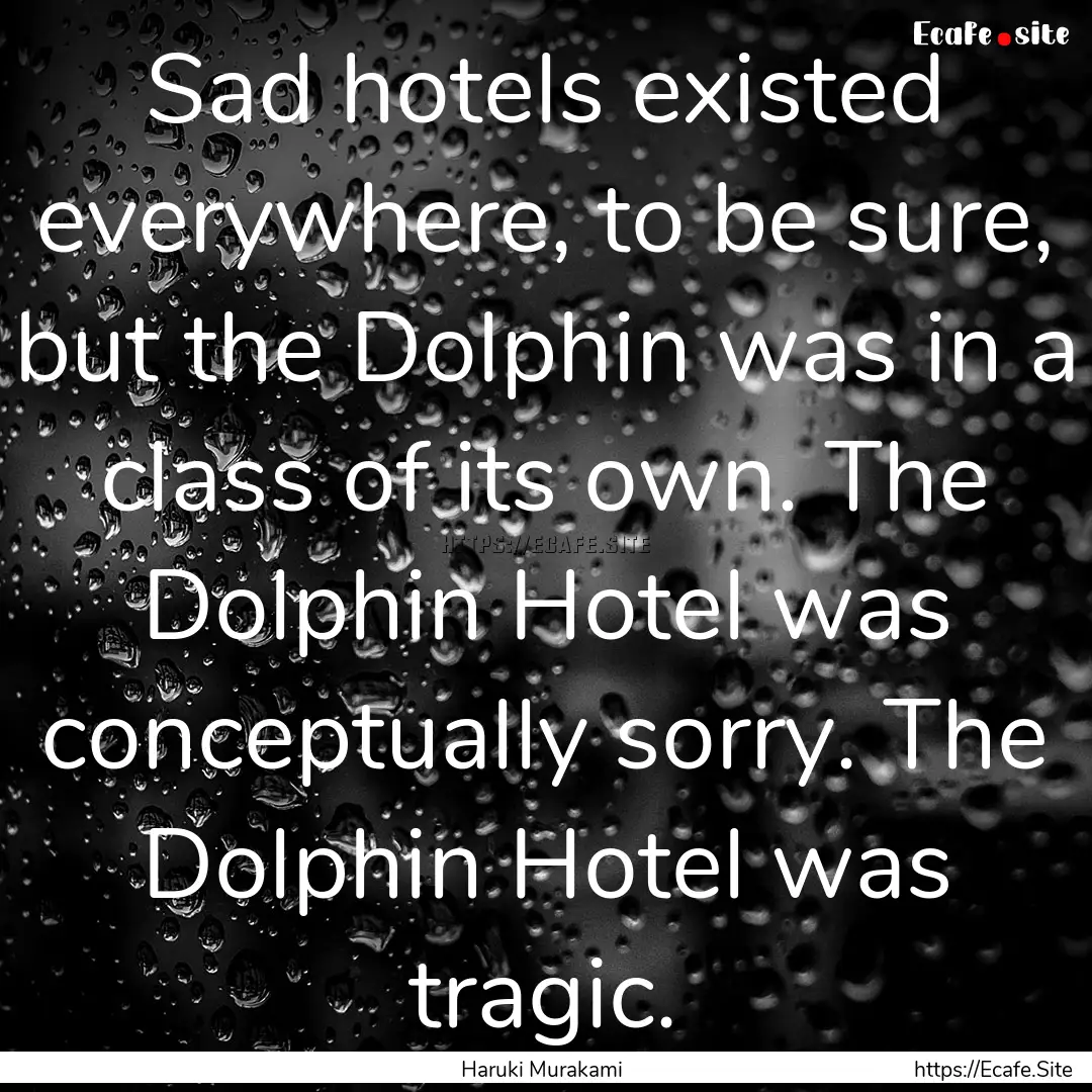 Sad hotels existed everywhere, to be sure,.... : Quote by Haruki Murakami