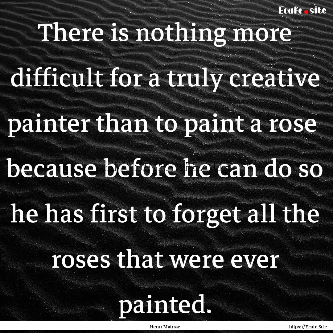 There is nothing more difficult for a truly.... : Quote by Henri Matisse