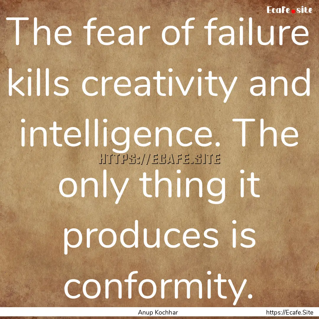 The fear of failure kills creativity and.... : Quote by Anup Kochhar