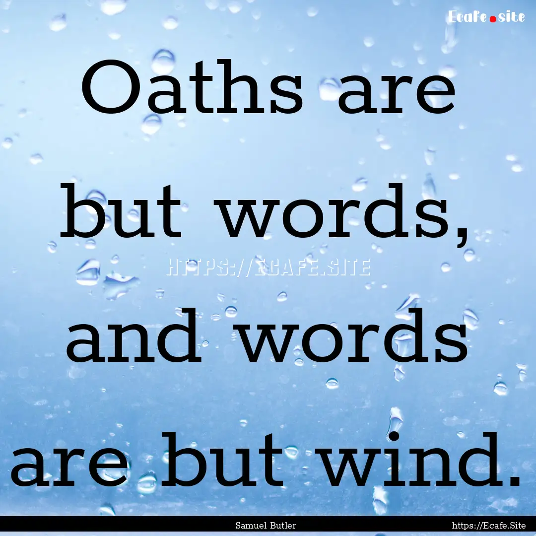 Oaths are but words, and words are but wind..... : Quote by Samuel Butler