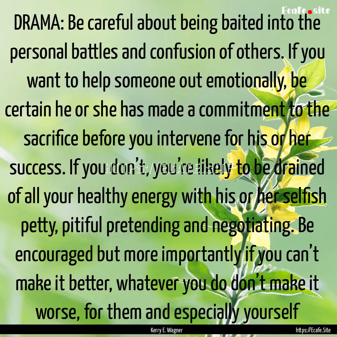 DRAMA: Be careful about being baited into.... : Quote by Kerry E. Wagner