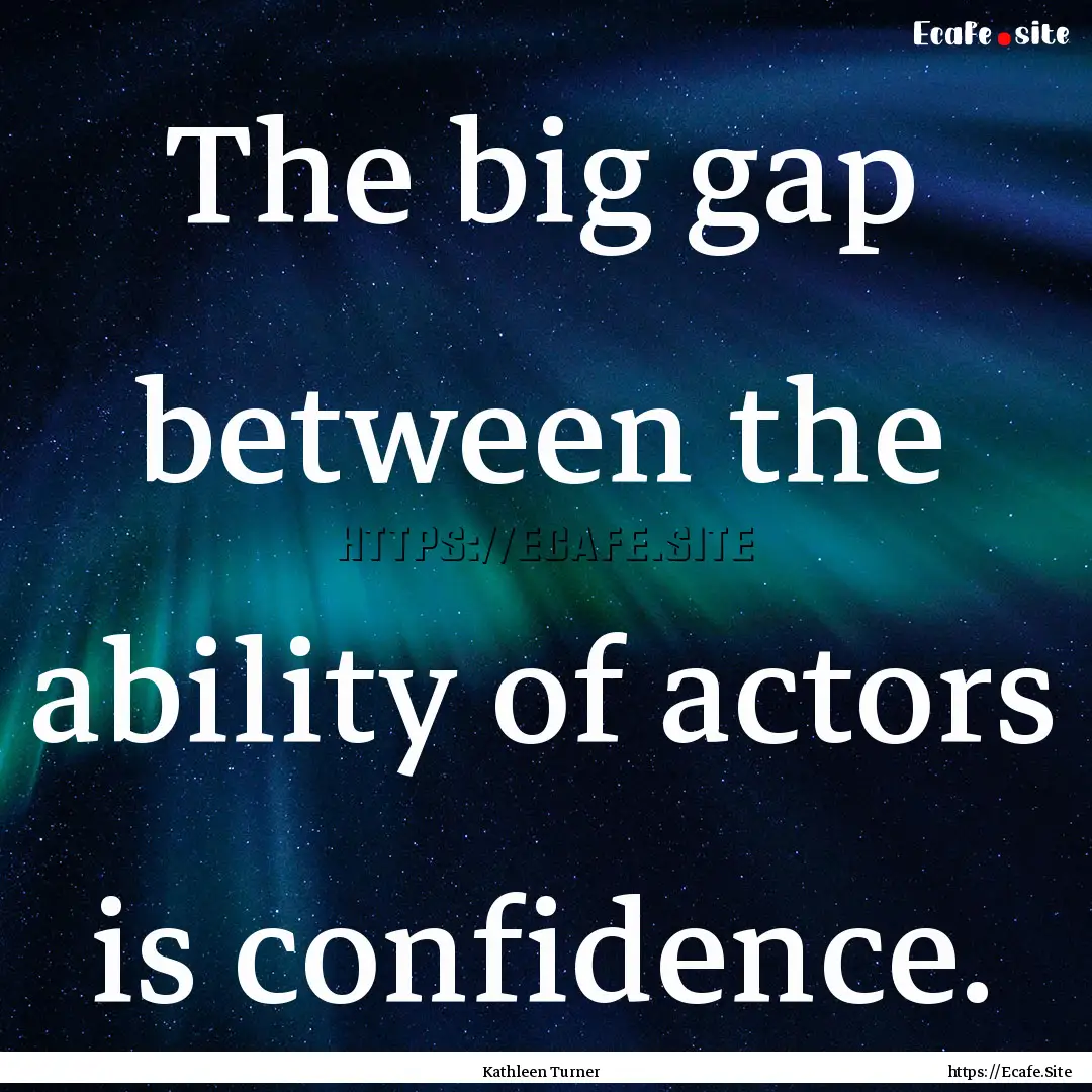 The big gap between the ability of actors.... : Quote by Kathleen Turner