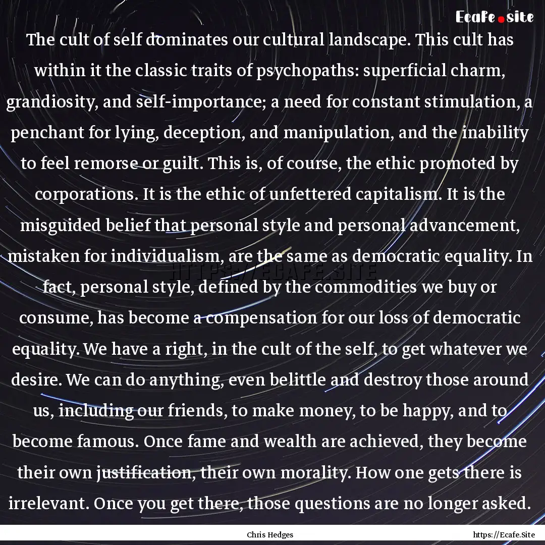 The cult of self dominates our cultural landscape..... : Quote by Chris Hedges