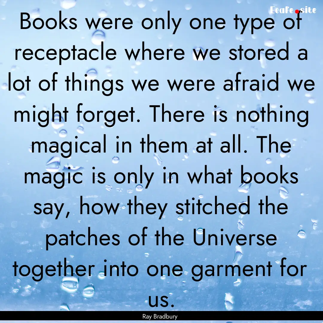 Books were only one type of receptacle where.... : Quote by Ray Bradbury