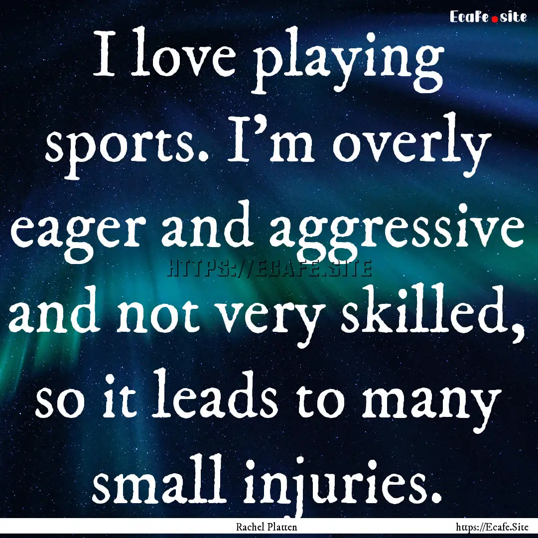 I love playing sports. I'm overly eager and.... : Quote by Rachel Platten