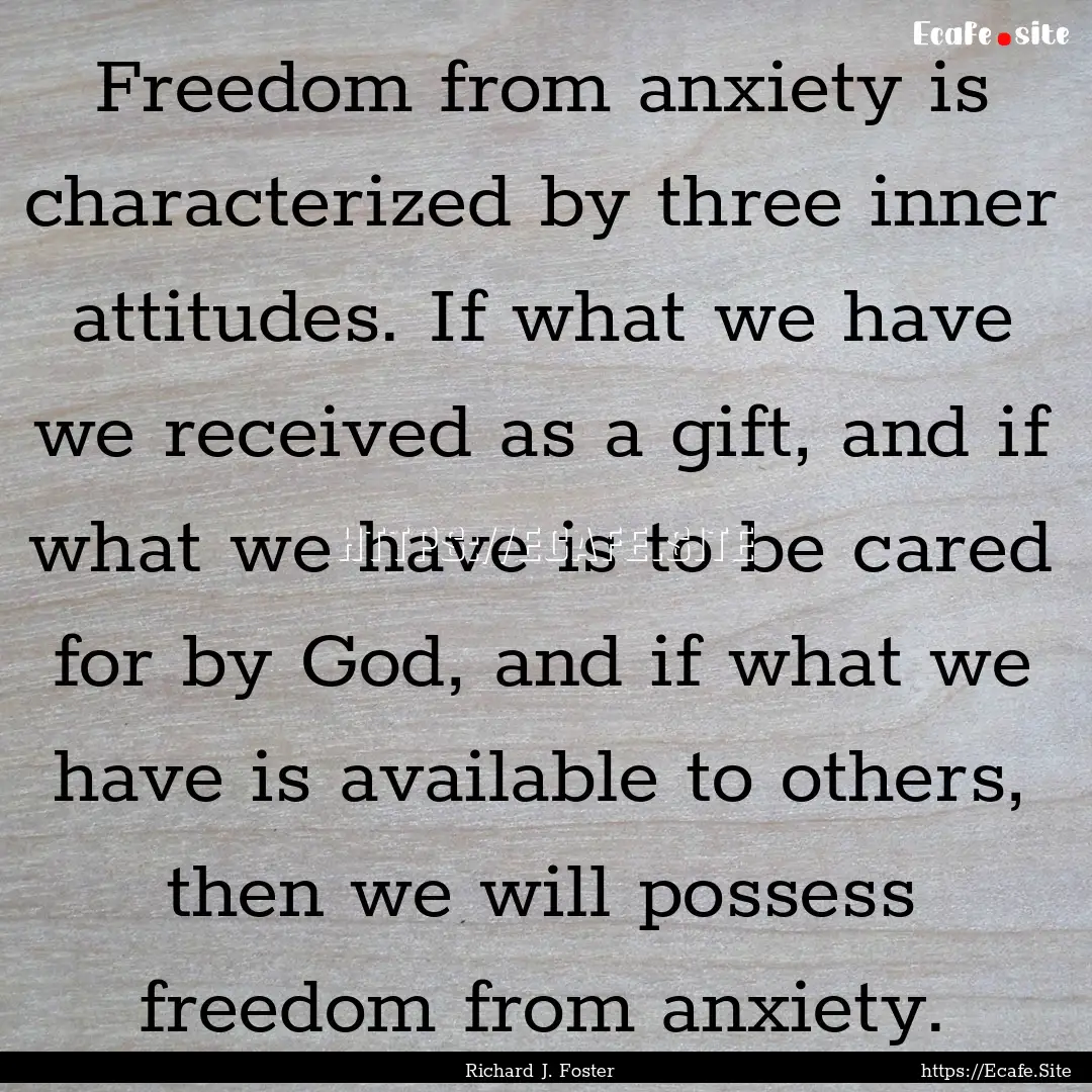 Freedom from anxiety is characterized by.... : Quote by Richard J. Foster