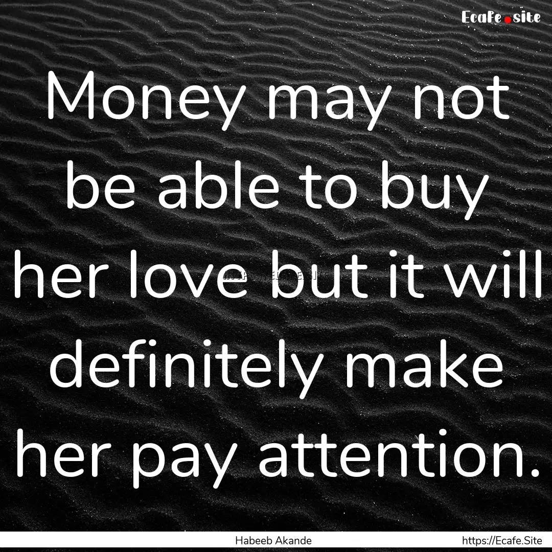 Money may not be able to buy her love but.... : Quote by Habeeb Akande