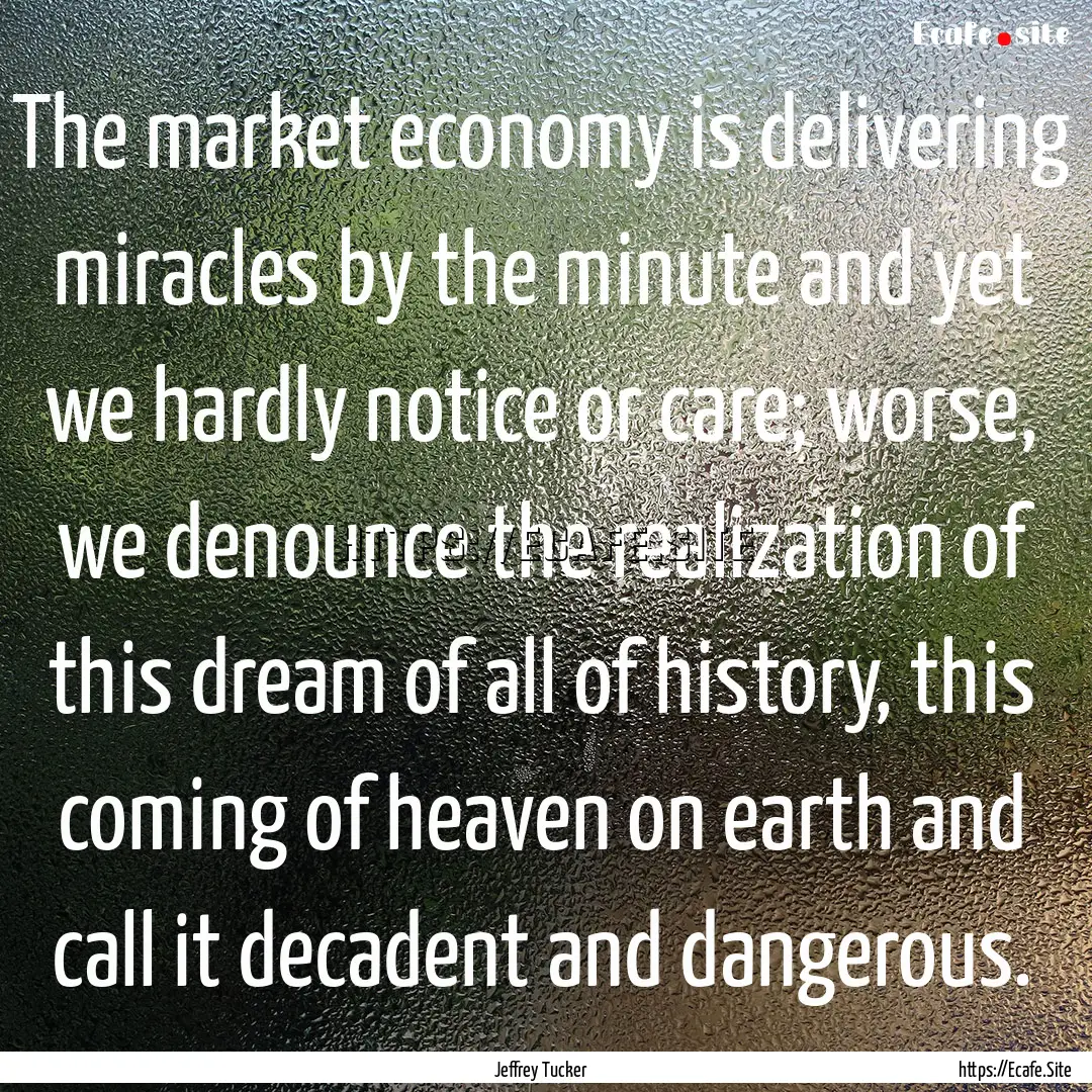 The market economy is delivering miracles.... : Quote by Jeffrey Tucker