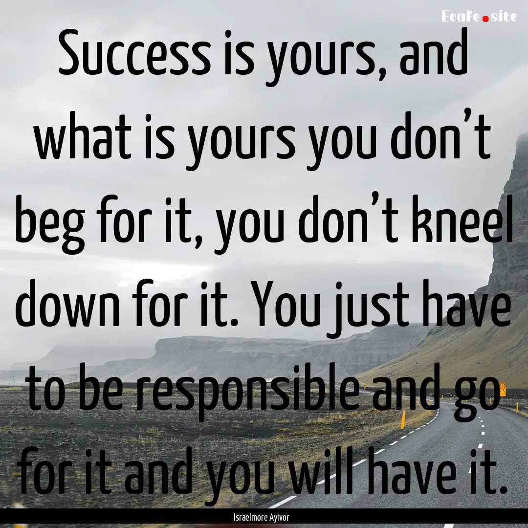 Success is yours, and what is yours you don’t.... : Quote by Israelmore Ayivor