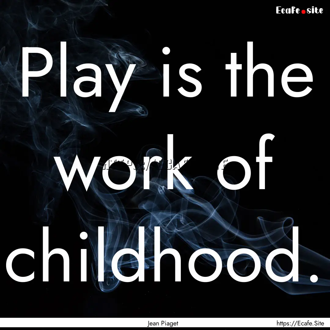 Play is the work of childhood. : Quote by Jean Piaget