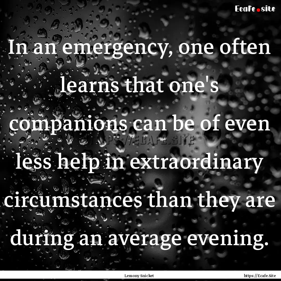 In an emergency, one often learns that one's.... : Quote by Lemony Snicket