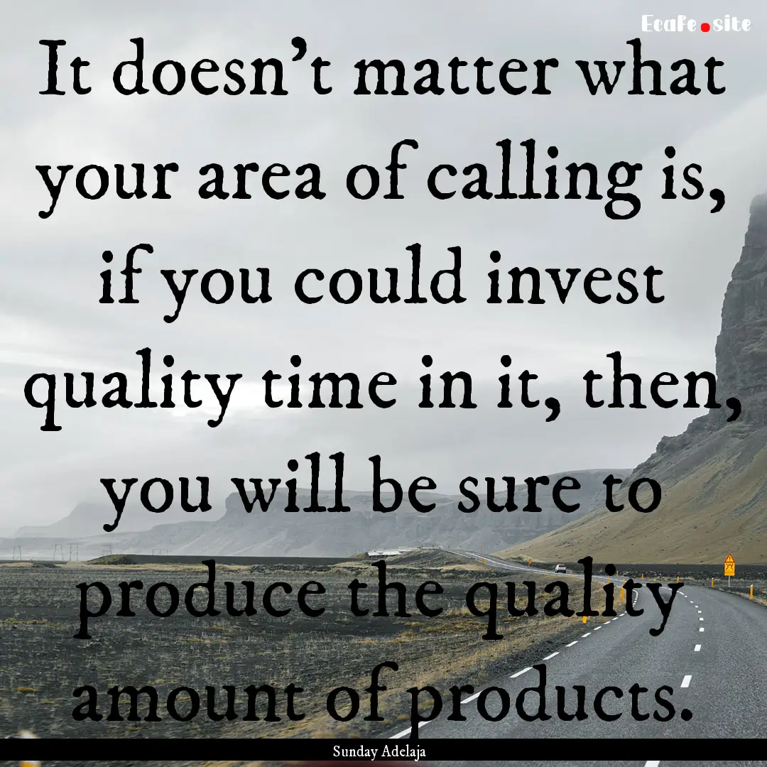 It doesn’t matter what your area of calling.... : Quote by Sunday Adelaja