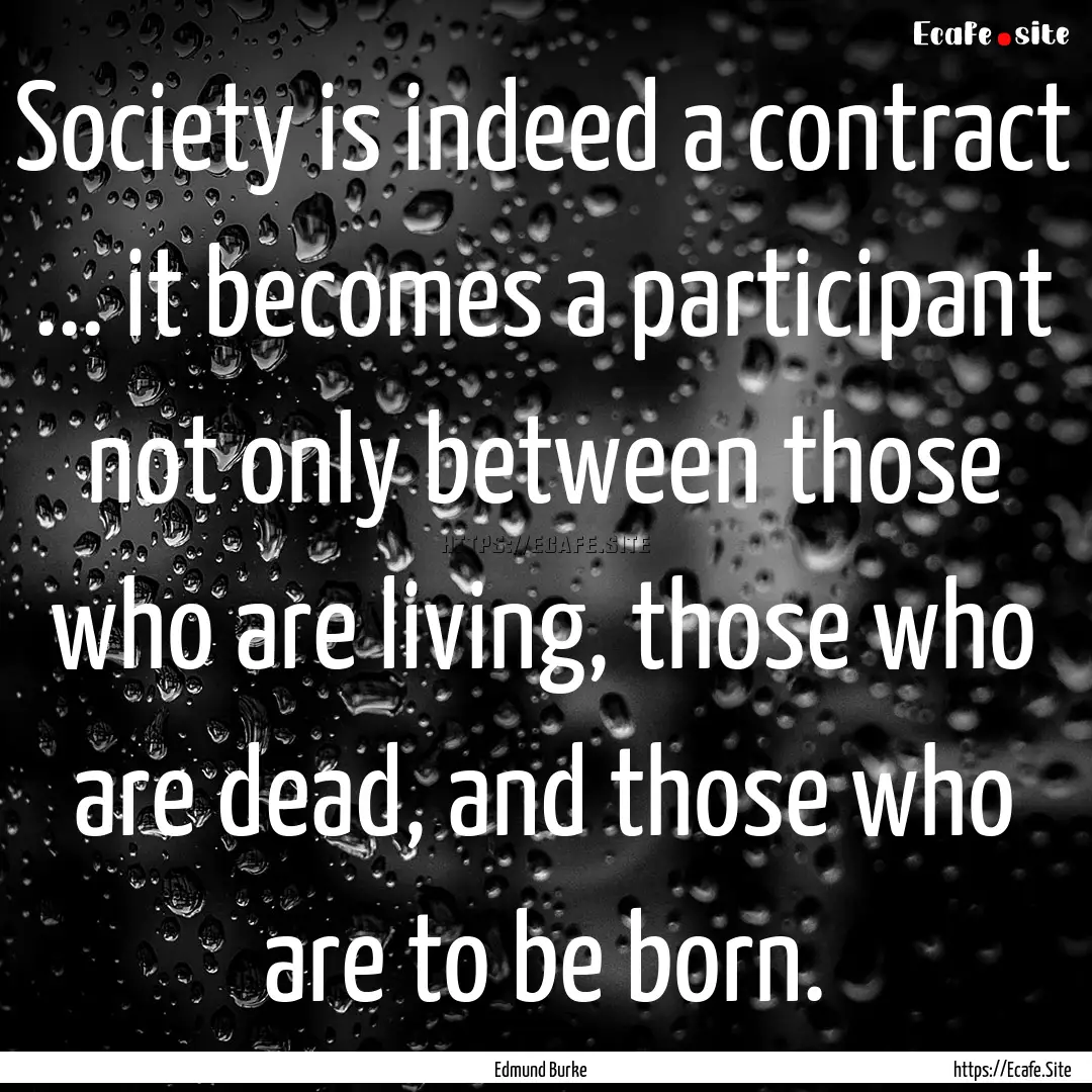 Society is indeed a contract ... it becomes.... : Quote by Edmund Burke