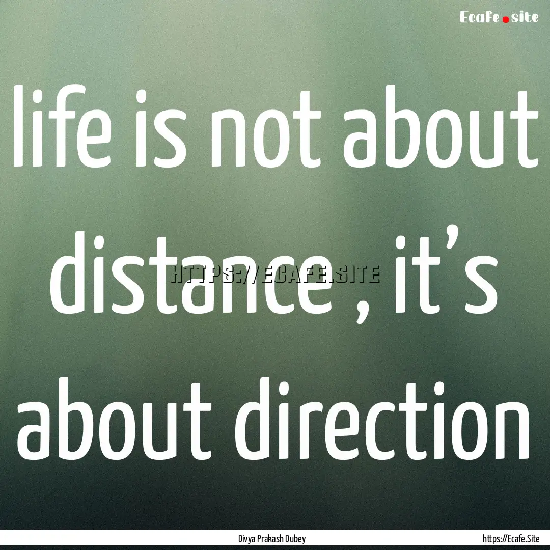 life is not about distance , it’s about.... : Quote by Divya Prakash Dubey