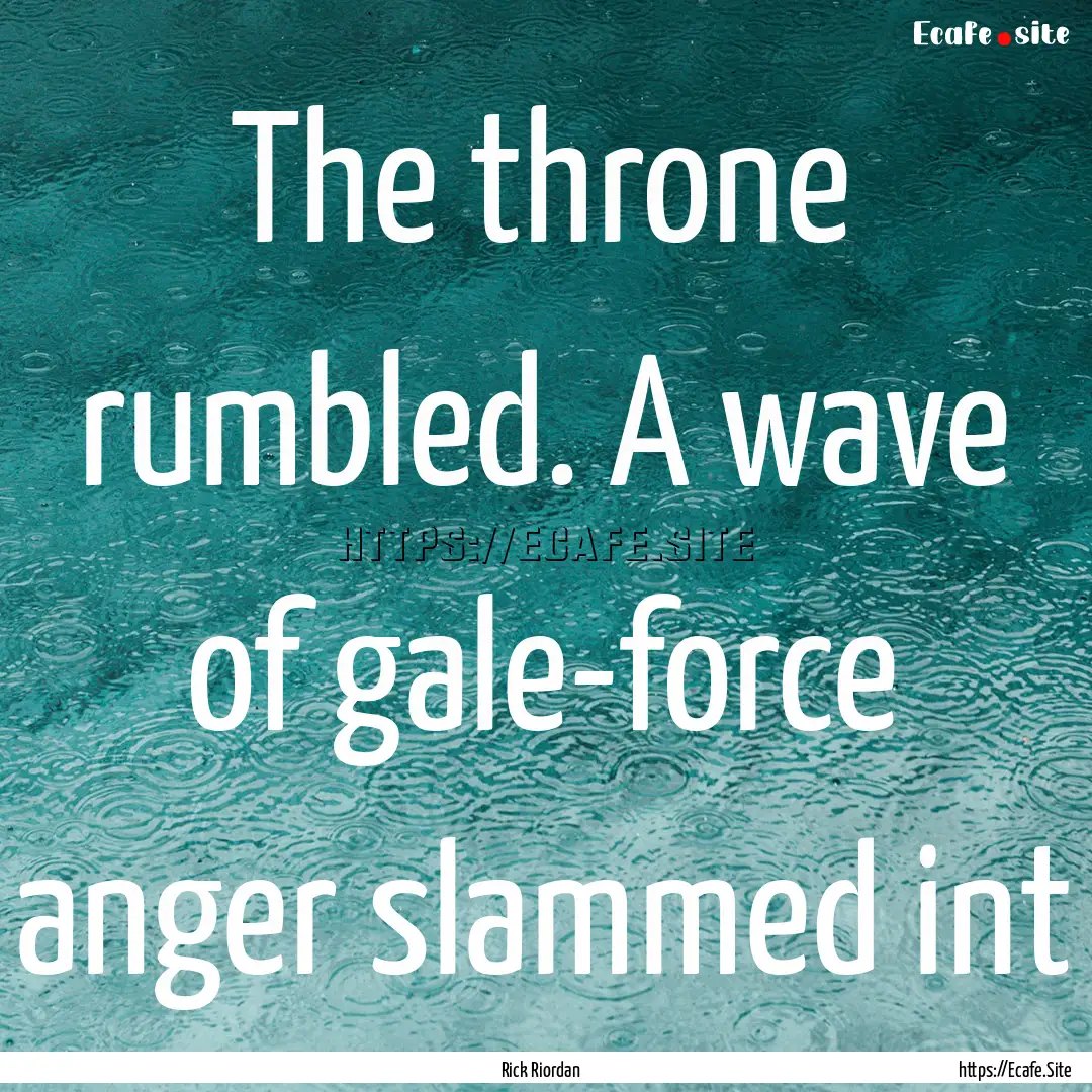 The throne rumbled. A wave of gale-force.... : Quote by Rick Riordan