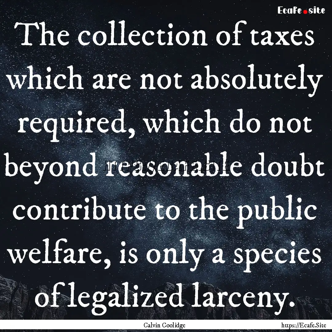 The collection of taxes which are not absolutely.... : Quote by Calvin Coolidge