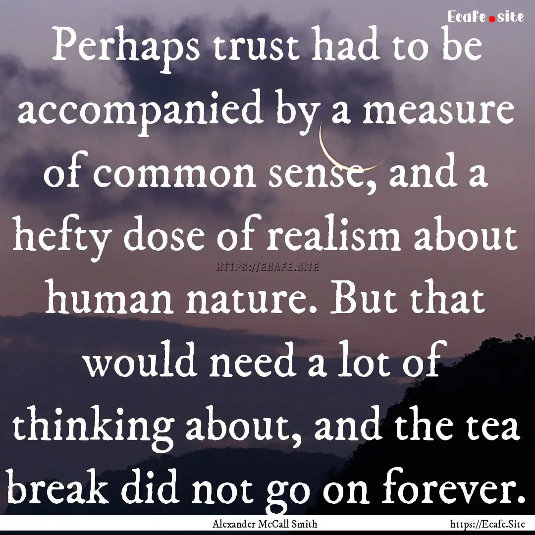 Perhaps trust had to be accompanied by a.... : Quote by Alexander McCall Smith