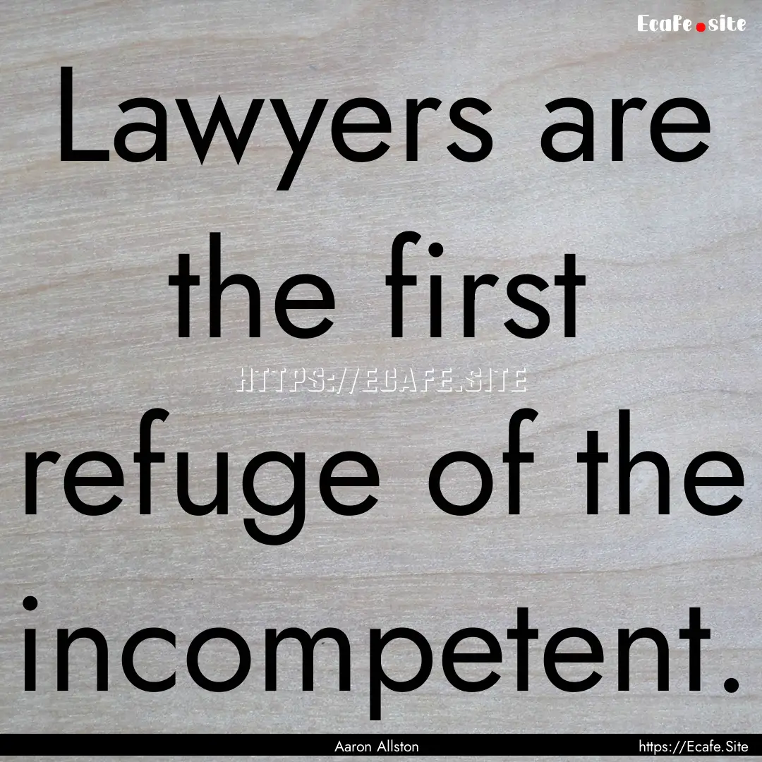 Lawyers are the first refuge of the incompetent..... : Quote by Aaron Allston