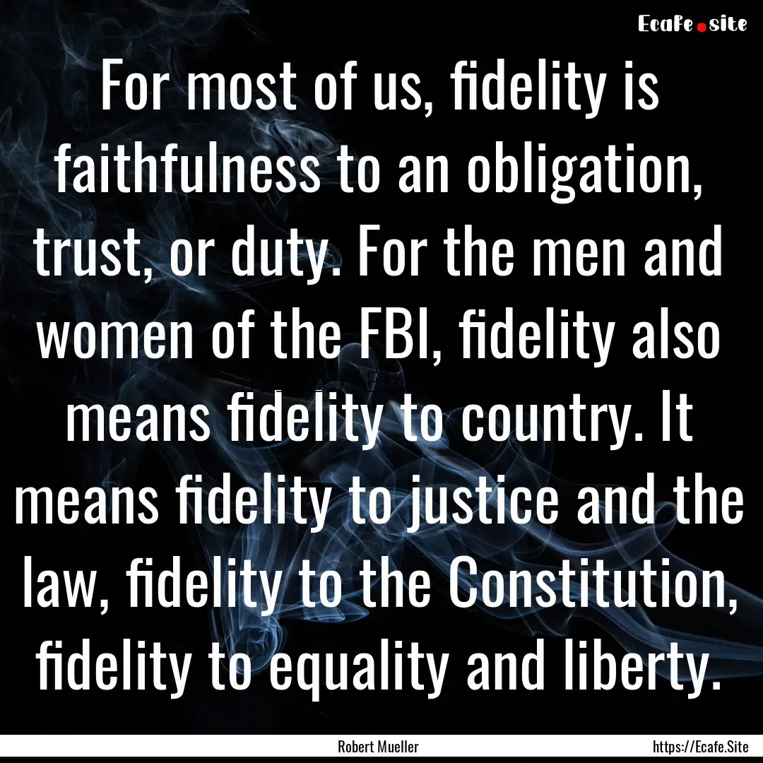 For most of us, fidelity is faithfulness.... : Quote by Robert Mueller