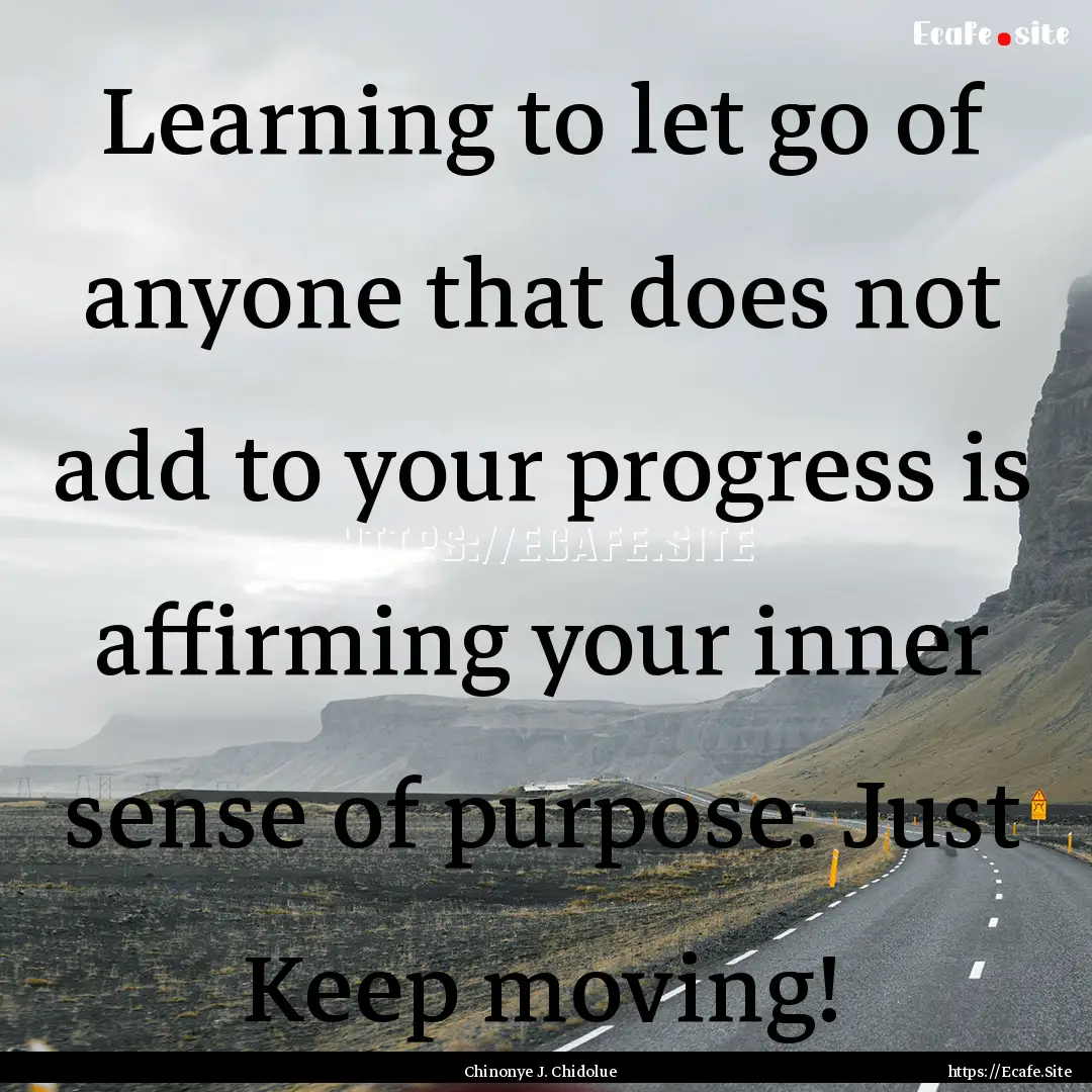 Learning to let go of anyone that does not.... : Quote by Chinonye J. Chidolue