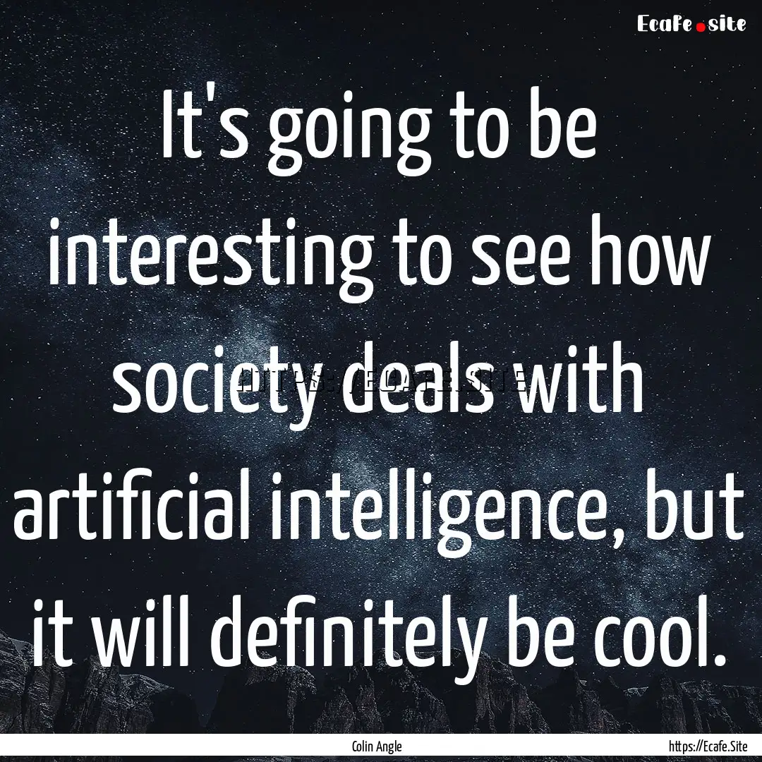 It's going to be interesting to see how society.... : Quote by Colin Angle