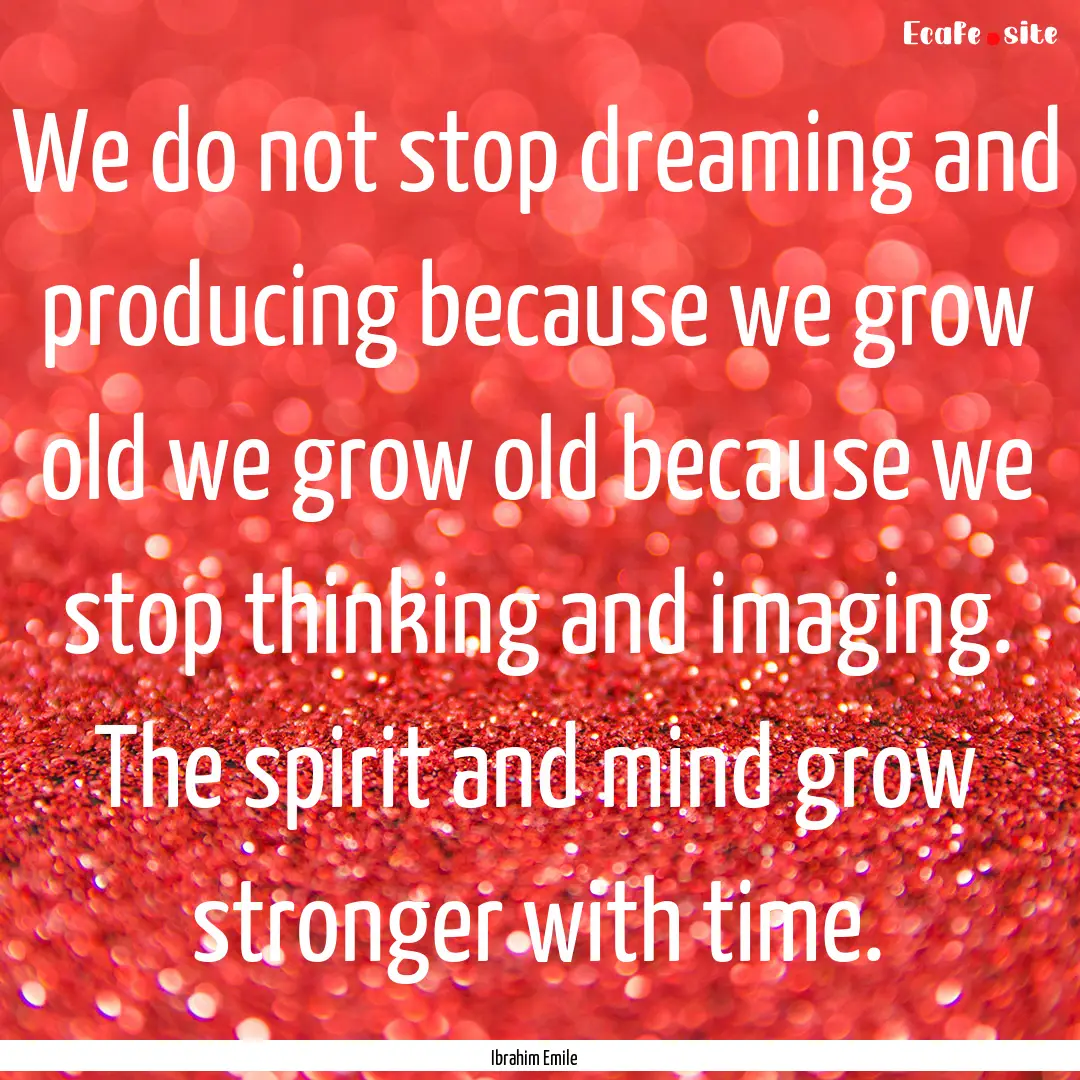 We do not stop dreaming and producing because.... : Quote by Ibrahim Emile