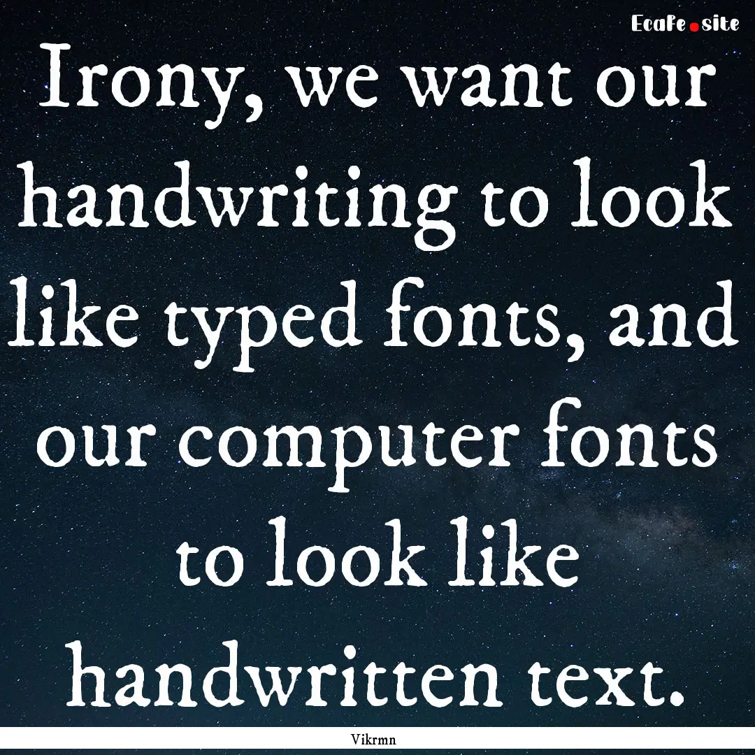 Irony, we want our handwriting to look like.... : Quote by Vikrmn