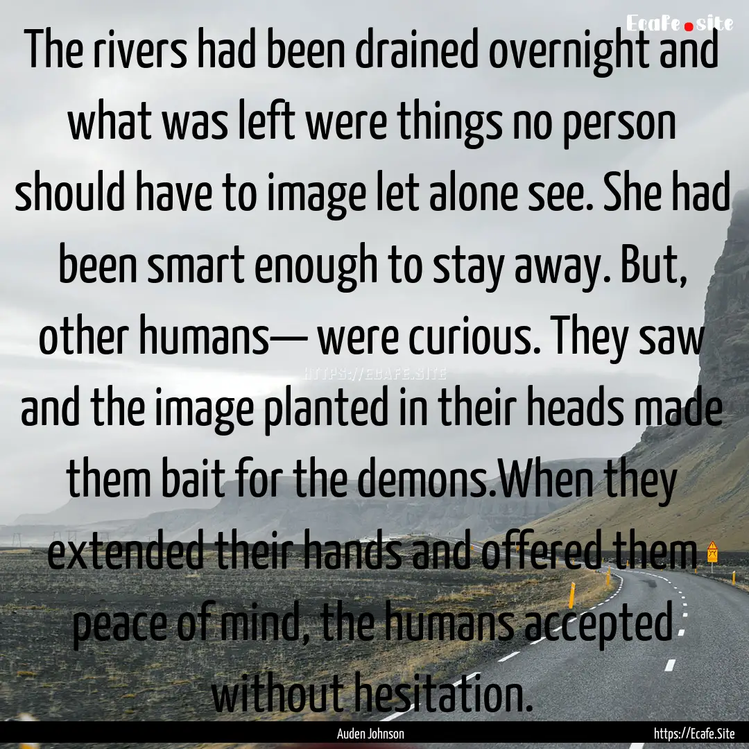 The rivers had been drained overnight and.... : Quote by Auden Johnson