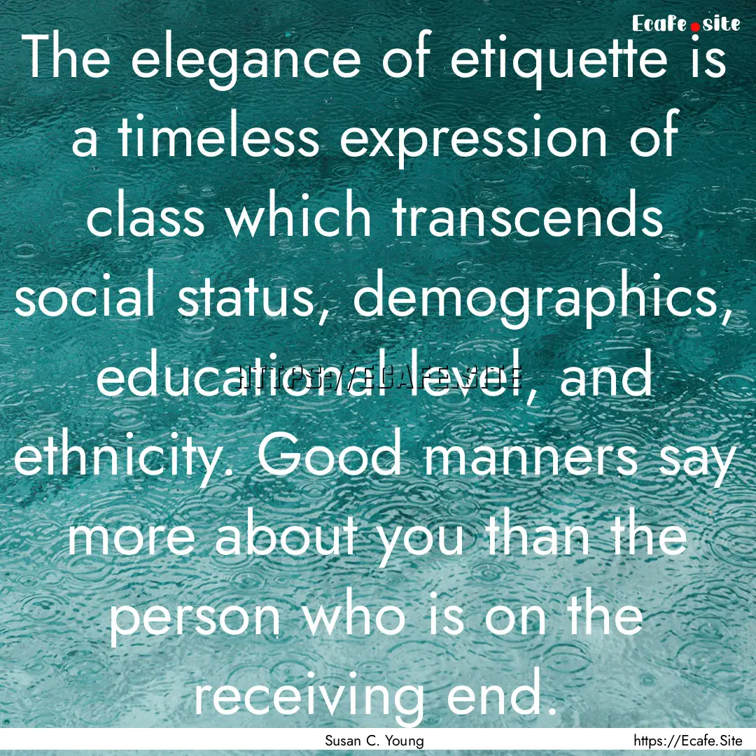 The elegance of etiquette is a timeless expression.... : Quote by Susan C. Young