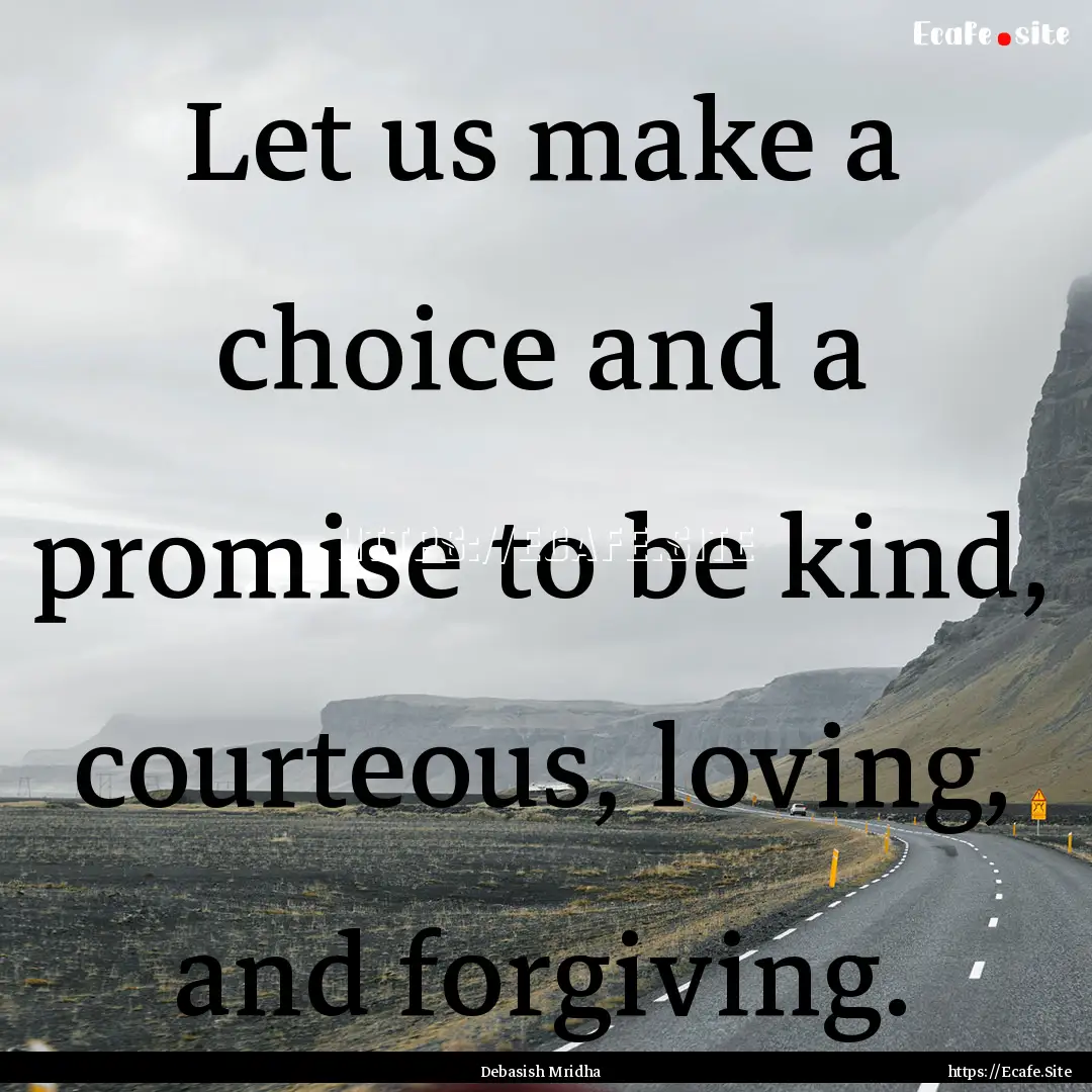 Let us make a choice and a promise to be.... : Quote by Debasish Mridha