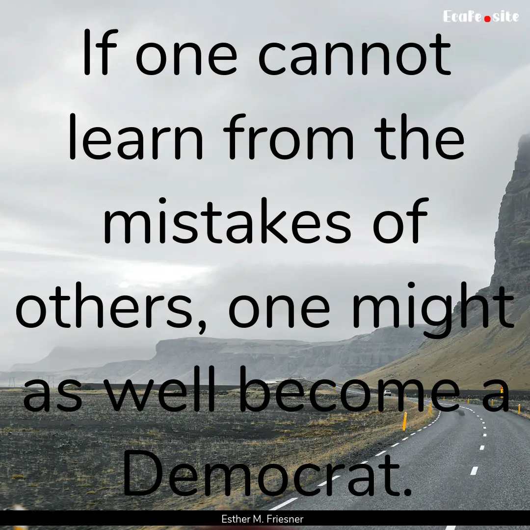 If one cannot learn from the mistakes of.... : Quote by Esther M. Friesner