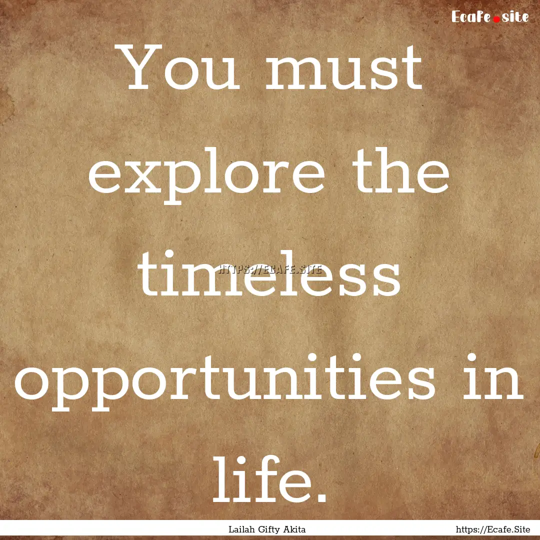 You must explore the timeless opportunities.... : Quote by Lailah Gifty Akita